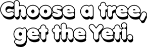 Choose a tree, get the Yeti.