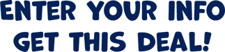 Enter your info  get this deal!